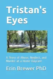 Tristan's Eyes: A Story of Abuse, Neglect, and Murder at a Home Daycare by Erin