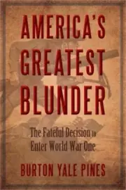 America's Greatest Blunder: The Fateful Decision to Enter World War One (Paperba
