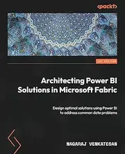 Architecting Power BI Solutions in Microsoft Fabric: Design optimal solutions using Power BI to address common data problems