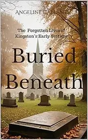 BURIED BENEATH: The Forgotten Lives of Kingston's Early Settlers (TIMELESS ECHOES Book 5)