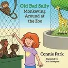 Old Bad Sally: Monkeying Around at the Zoo by Connie Park Paperback Book