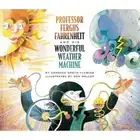 Professor Fergus Fahrenheit and His Wonderful Weather Machine by Candace Groth-F