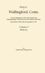 History of Wallingford, Conn., from Its Settlement in 1670 to the Present Time,