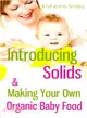 Introducing Solids & Making Your Own Organic Baby Food ― A Step-by-step Guide to Weaning Baby Off Breast & Starting Solids. Delicious, Easy-to-make, & Healthy Homemade Baby Food Recipes Included.