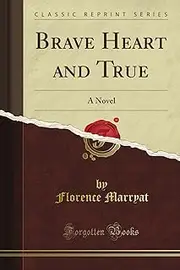 Brave Heart and True: A Novel (Classic Reprint)