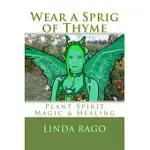 WEAR A SPRIG OF THYME: PLANT SPIRIT MAGIC AND HEALING
