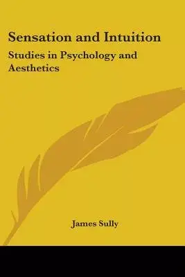 Sensation And Intuition: Studies in Psychology And Aesthetics