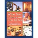 WHAT YOUR CONTRACTOR CAN’T TELL YOU: THE ESSENTIAL GUIDE TO BUILDING AND RENOVATING