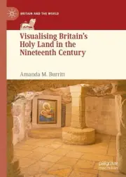 Visualising Britains Holy Land in the Nineteenth Century by Amanda M. Burritt (E