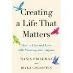 CREATING A LIFE THAT MATTERS: HOW TO LIVE AND LOVE WITH MEANING AND PURPOSE