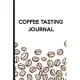 Coffee Tasting Journal: Track, Log and Rate Coffee Varieties and Roasts Notebook a fun Gift for Coffee Drinkers and Lovers