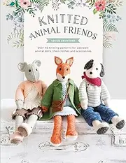 Knitted Animal Friends: Knit 13 Well-Dressed Animals, their Clothes and Accessories: Over 40 Knitting Patterns for Adorable Animal Dolls, Their Clothes and Accessories
