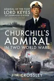 Churchills Admiral in Two World Wars Admiral of the Fleet Lord Keyes of Zeebru