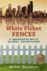 White Picket Fences: A Mennonite Boy's Global Adventures (Paperback or Softback)
