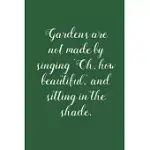 GARDEN ARE NOT MADE BY SINGING: VEGETABLE & FLOWER GARDENING JOURNAL, PLANNER AND LOG BOOK FOR GARDENING LOVERS (GARDEN JOURNALS FOR PLANNING)
