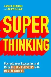 Super Thinking: Upgrade Your Reasoning and Make Better Decisions with Mental Mod