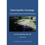 NATUROPATHIC ONCOLOGY: AN ENCYCLOPEDIC GUIDE FOR PATIENTS & PHYSICIANS