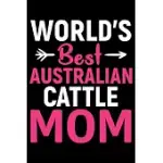 WORLD’’S BEST AUSTRALIAN CATTLE MOM: COOL AUSTRALIAN CATTLE DOG JOURNAL NOTEBOOK - AUSTRALIAN CATTLE PUPPY LOVER GIFTS - FUNNY AUSTRALIAN CATTLE DOG NO
