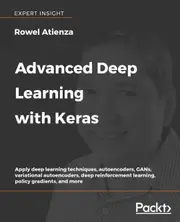 Advanced Deep Learning with Keras: Apply deep learning techniques, autoencoders, GANs, variational autoencoders, deep reinforcement learning,