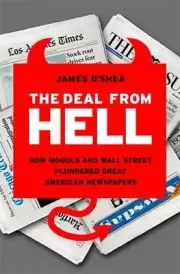 The Deal from Hell: How Moguls and Wall Street Plundered Great American Newspape