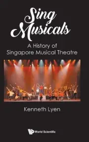 Sing Musicals: A History Of Singapore Musical Theatre by Kenneth Lyen Hardcover