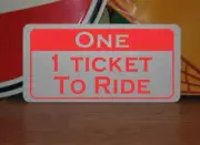 1 TICKET TO RIDE Metal Sign
