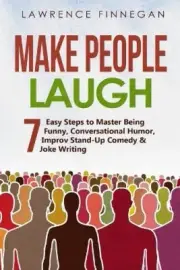 Make People Laugh: 7 Easy Steps to Master Being Funny, Conversational Humor,