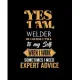 Yes I’’m a Welder of Course I Talk to My Self When I Work Sometimes I Need Expert Advice: College Ruled Lined Notebook - 120 Pages Perfect Funny Gift k