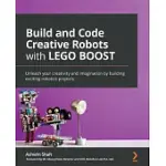 BUILD AND CODE CREATIVE ROBOTS WITH LEGO BOOST: UNLEASH YOUR CREATIVITY AND IMAGINATION BY BUILDING EXCITING ROBOTICS PROJECTS