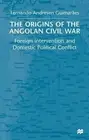 The Origins of the Angolan Civil War: Foreign Intervention and Domestic Politica