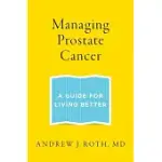 MANAGING PROSTATE CANCER: A GUIDE FOR LIVING BETTER