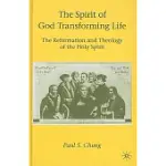 THE SPIRIT OF GOD TRANSFORMING LIFE: THE REFORMATION AND THEOLOGY OF THE HOLY SPIRIT