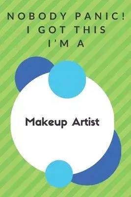 Nobody Panic! I Got This I’’m A Makeup Artist: Funny Green And White Makeup Artist Poison...Makeup Artist Appreciation Notebook