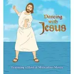 DANCING WITH JESUS: FEATURING A HOST OF MIRACULOUS MOVES