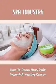 Spa Industry: How To Direct Your Path Toward A Healthy Career