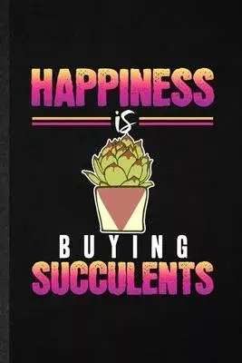 Happiness Is Buying Succulents: Funny Succulent Florist Gardener Lined Notebook/ Blank Journal For Gardening Plant Lady, Inspirational Saying Unique S