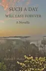 Such a Day Will Last Forever: A Novella by Richard Mullin Paperback Book