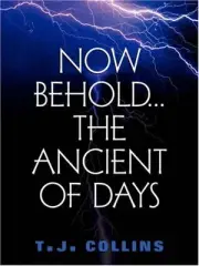 NOW BEHOLD...THE ANCIENT OF DAYS By T. J. Collins **BRAND NEW**