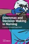 Dilemmas and Decision Making in Nursing: A Practice-based Approach by Julia Hubb