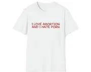 I Love Abortion and I Hate Porn Joke Tee, Gift Shirt