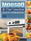 MOOSOO Air Fryer Convection Oven Cookbook: 500 Essential Air Fryer Convection Ov