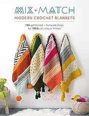 Mix and Match Modern Crochet Blankets: 100 Patterned and Textured Stripes for 1000s of Unique Throws