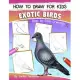 How to Draw for Kids (Exotic Birds): The Step-by-Step Guide to Draw Peacock, Sparrow, Dove, Flamingo, Parrot, Crane, Eagle, Woodpecker and Many More