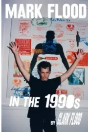 Flood, C: Mark Flood in the Nineties by Clark Flood