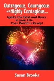 Outrageous, Courageous and Highly Contagious . . . Ignite the Bold and Brave in