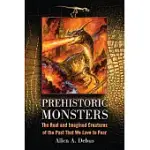 PREHISTORIC MONSTERS: THE REAL AND IMAGINED CREATURES OF THE PAST THAT WE LOVE TO FEAR
