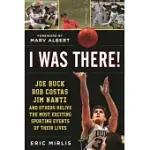 I WAS THERE!: JOE BUCK, BOB COSTAS, JIM NANTZ, AND OTHERS RELIVE THE MOST EXCITING SPORTING EVENTS OF THEIR LIVES