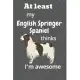 At least My English Springer Spaniel thinks I’’m awesome: For English Springer Spaniel Dog Fans