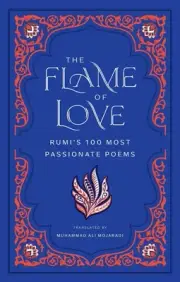 The Flame of Love: Rumi's 100 Most Passionate Poems by Rumi Hardcover Book