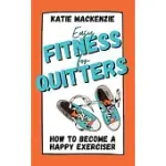 EASY FITNESS FOR QUITTERS: HOW TO BECOME A HAPPY EXERCISER